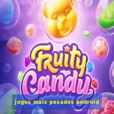 jogos mais pesados android